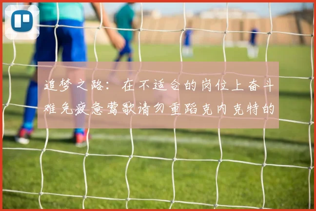 追梦之路：在不适合的岗位上奋斗难免疲惫莺歌请勿重蹈克内克特的覆辙